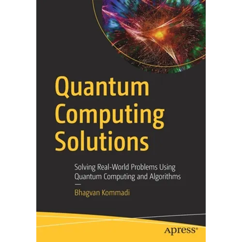 Quantum Computing Solutions: Solving Real-World Problems Using Quantum Computing and Algorithms