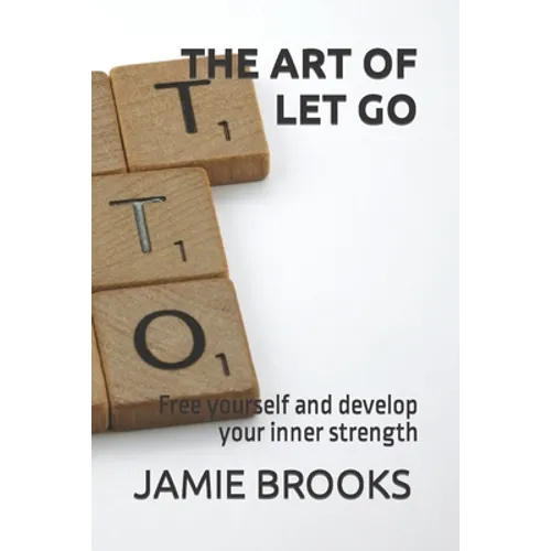 The Art of Let Go: Free yourself and develop your inner strength