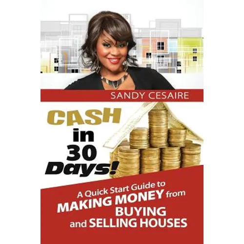 Cash In 30 Days!: A Quick Start Guide To Buying And Selling Houses.