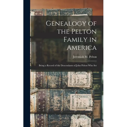 Genealogy of the Pelton Family in America: Being a Record of the Descendants of John Pelton who Set