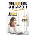 Work from Home Amazon Book 1: $10,000 per Month from Amazon - 5 Ways: Amazon FBA, Private Label, Retail Arbitrage, Delivery Fulfillment Warehouse As