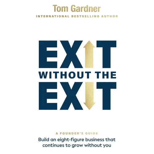 Exit Without the Exit: Build an Eight-Figure Business That Continues to Grow Without You