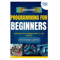 Arduino Programming for Beginners: Build Your Own Gadgets with C++ and Arduino