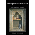 Seeing Renaissance Glass: Art, Optics, and Glass of Early Modern Italy, 1250-1425