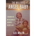 The Miller's Angel Baby: A Memoir of My Alcoholic Father's Secret Life