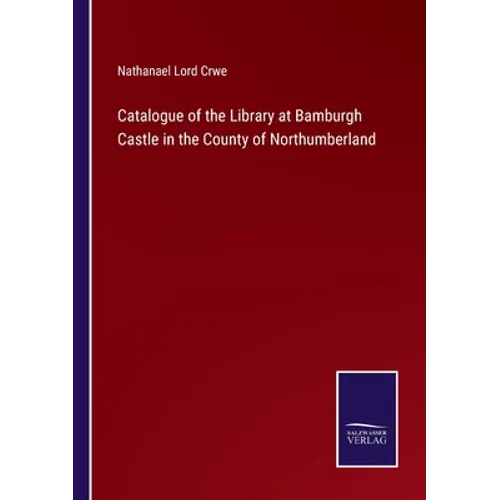 Catalogue of the Library at Bamburgh Castle in the County of Northumberland