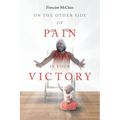 On the Other Side of Pain Is Your Victory