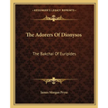 The Adorers Of Dionysos: The Bakchai Of Euripides