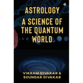 Astrology - A Science of the Quantum World: Discovering Science in Astrology