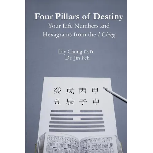 Four Pillars of Destiny Your Life Numbers and Hexagrams from the I Ching
