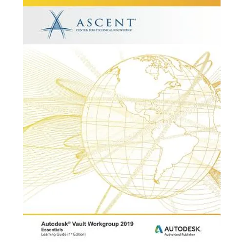 Autodesk Vault Workgroup 2019: Essentials: Autodesk Authorized Publisher