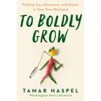 To Boldly Grow: Finding Joy, Adventure, and Dinner in Your Own Backyard