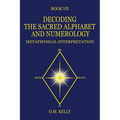 Decoding the Sacred Alphabet and Numerology: Metaphysical Interpretation