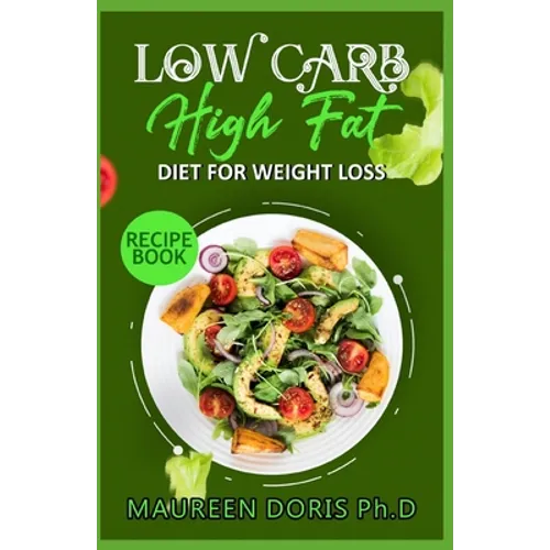 Low Carb - High Fat - Diet for Weight Loss Recipe Book: Comprehensive Weight Loss Friendly Recipes