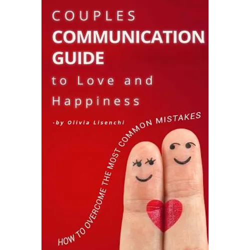 Couples Communication Guide to Love and Happiness. How to overcome the most common mistakes