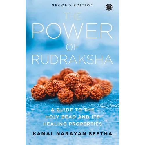 The Power of Rudraksha - 2nd Edition: A Guide to the Holy Bead and Its Healing Properties