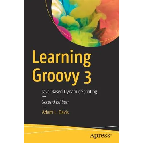 Learning Groovy 3: Java-Based Dynamic Scripting