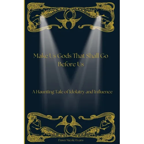 Make Us Gods That Shall Go Before Us: A Haunting Tale of Idolatry and Influence
