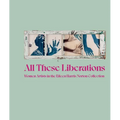 All These Liberations: Women Artists in the Eileen Harris Norton Collection