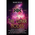 The Lunar Nodes: Unlock the Secrets of the Navagrahas, Your Birth Chart, Karma, the Sun and Moon in Astrology, and the Twelve Houses of the Zodiac