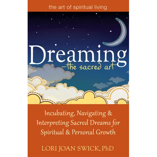 Dreaming--The Sacred Art: Incubating, Navigating and Interpreting Sacred Dreams for Spiritual and Personal Growth