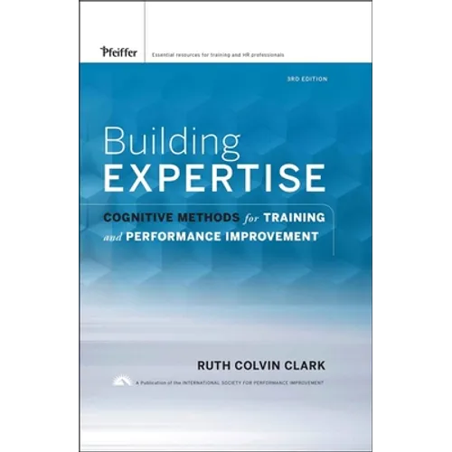 Building Expertise: Cognitive Methods for Training and Performance Improvement