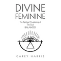 Divine Feminine: The Spiritual Awakening Of The Soul Balanced