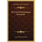The Life Of Michelangelo Buonarotti