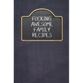 Fucking Awesome Family Recipes: Fill In And Create Your Own Cookbook