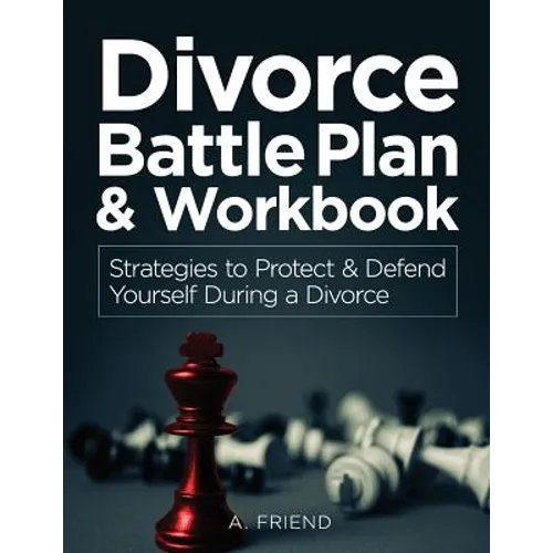 Divorce Battle Plan & Workbook: Strategies to Protect & Defend Yourself During a Divorce