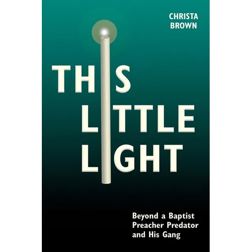 This Little Light: Beyond a Baptist Preacher Predator and His Gang