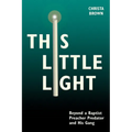This Little Light: Beyond a Baptist Preacher Predator and His Gang