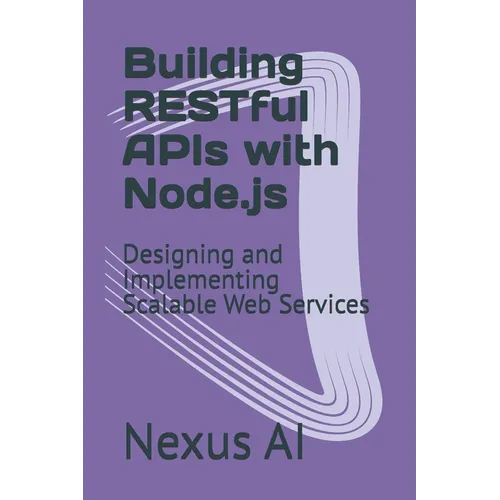 Building RESTful APIs with Node.js: Designing and Implementing Scalable Web Services