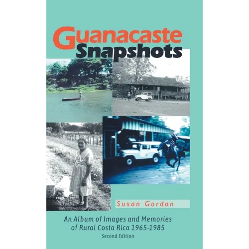 Guanacaste Snapshots: An Album of Images and Memories of Rural Costa Rica 1965-1985