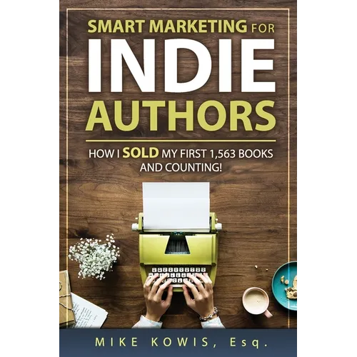 Smart Marketing for Indie Authors: How I Sold my First 1,563 Books and Counting!