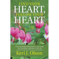 Find Your Heart, Follow Your Heart: Get to the Heart of What Matters and Create Your Abundant, Authentic, Joyful Life