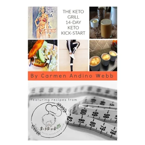 The Keto Grill 14-Day Keto Kick-Start: The Keto Grill 14Day Keto Kick-Start Jump-Start Your Journey to a Healthier You