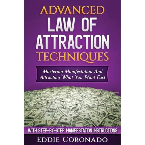 Advanced Law of Attraction Techniques: Mastering Manifestation and Attracting What You Want Fast!
