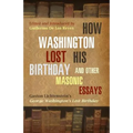 How Washington Lost His Birthday and Other Masonic Essays: Gaston Lichtenstein's George Washington's Lost Birthday