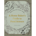 A Home Baker's Guide to Food Science: Discover Why Baking Works