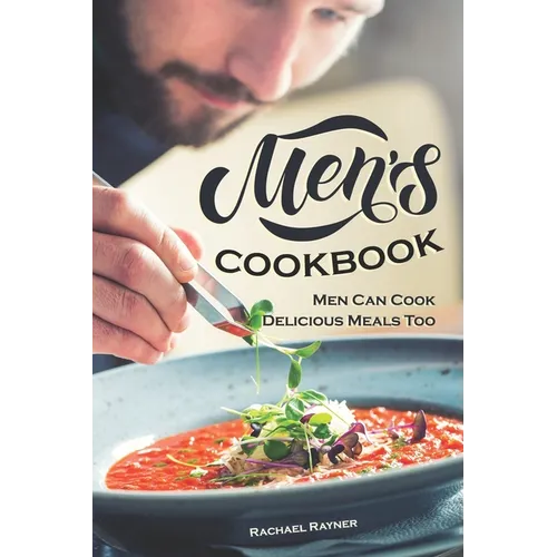 Men's Cookbook: Men Can Cook Delicious Meals Too
