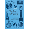 Watches Adjustment and Repair - A Practical Handbook on Modern Watches