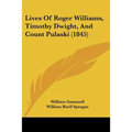 Lives Of Roger Williams, Timothy Dwight, And Count Pulaski (1845)