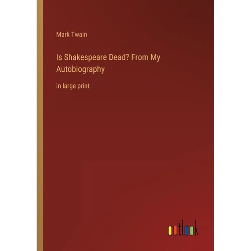 Is Shakespeare Dead? From My Autobiography: in large print