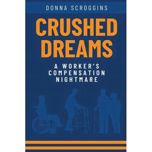 Crushed Dreams A Worker's Compensation Nightmare