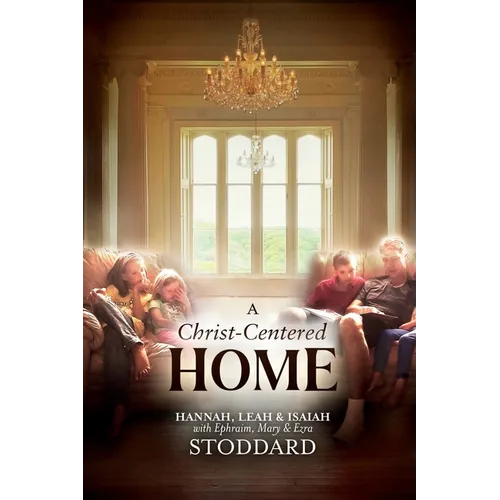 A Christ-Centered Home: A Story of Hope & Healing for Every Family in Every Situation