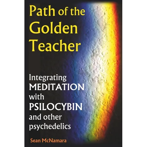 Path of the Golden Teacher Integrating MEDITATION with PSILOCYBIN and other psychedelics