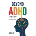 Beyond ADHD: A New Way To Embrace Your ADHD Brain So You Can Prosper & Thrive