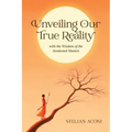 Unveiling Our True Reality: with the Wisdom of the Awakened Masters