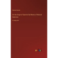On the Origin of Species By Means of Natural Selection: in large print